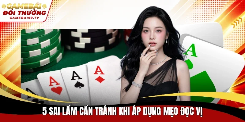 5 sai lầm cần tránh khi áp dụng mẹo đọc vị