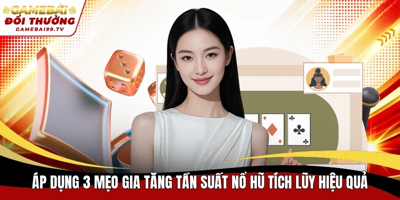 Áp dụng 3 mẹo gia tăng tần suất nổ hũ tích lũy hiệu quả