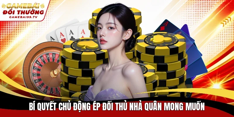 Bí quyết chủ động ép đối thủ nhả quân mong muốn