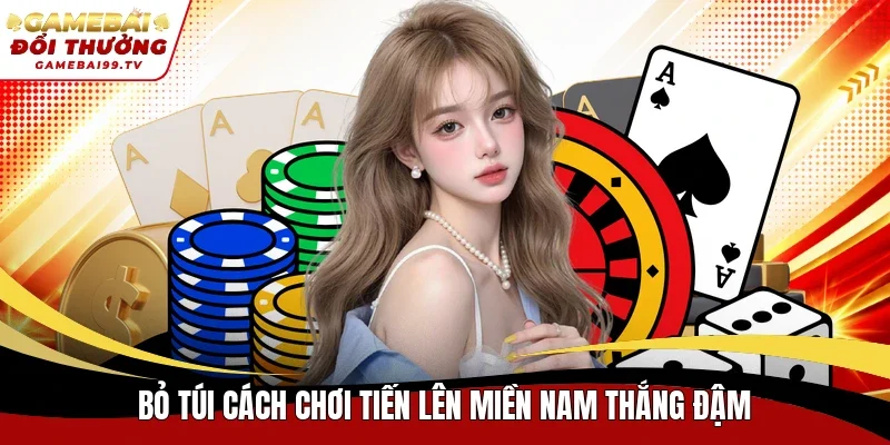 Bỏ túi cách chơi Tiến Lên Miền Nam thắng đậm