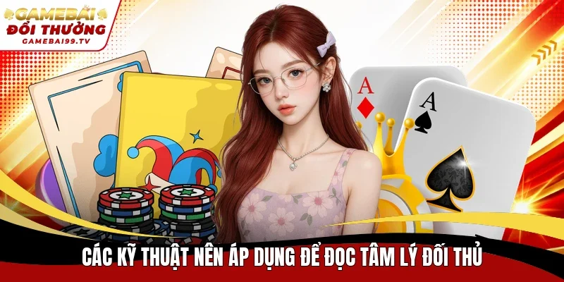 Các kỹ thuật nên áp dụng để đọc tâm lý đối thủ