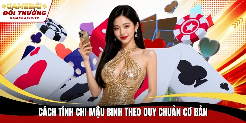Cách tính chi Mậu Binh theo quy chuản cơ bản