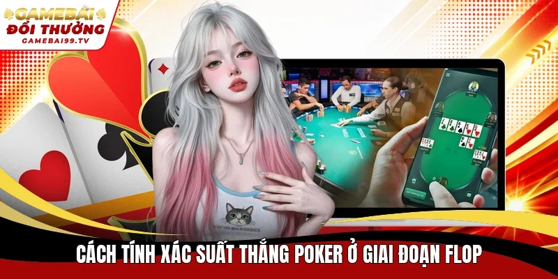 Cách tính xác suất thắng Poker ở giai đoạn Flop