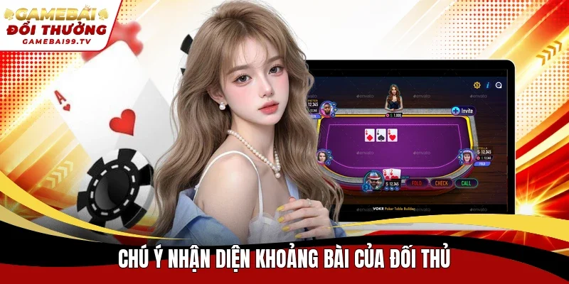 Chú ý nhận diện khoảng bài của đối thủ