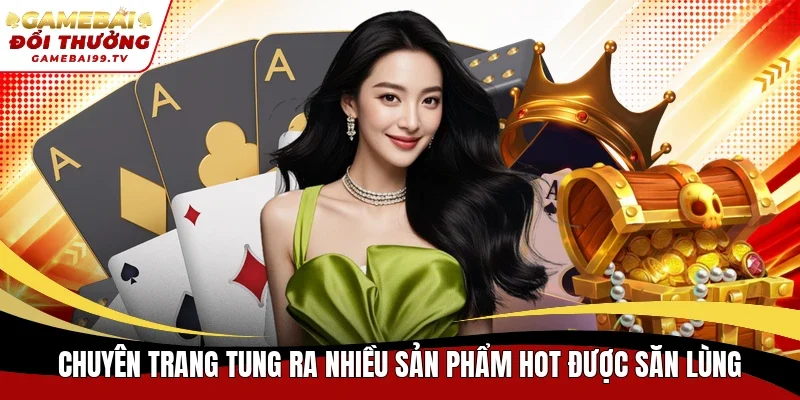 Chuyên trang tung ra nhiều sản phẩm hot được săn lùng