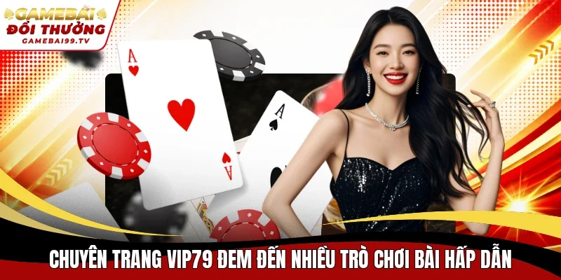 Chuyên trang Vip79 đem đến nhiều trò chơi bài hấp dẫn