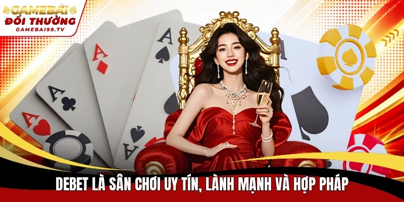 Debet là sân chơi uy tín, lành mạnh và hợp pháp