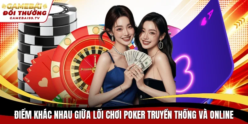 Điểm khác nhau giữa lối chơi Poker truyền thống và online