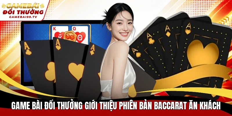 Game Bài Đổi Thưởng giới thiệu phiên bản Baccarat ăn khách