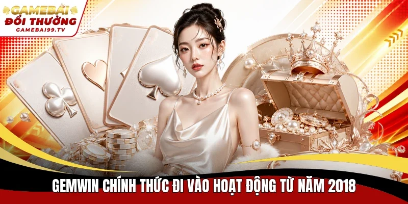 Gemwin chính thức đi vào hoạt động từ năm 2018