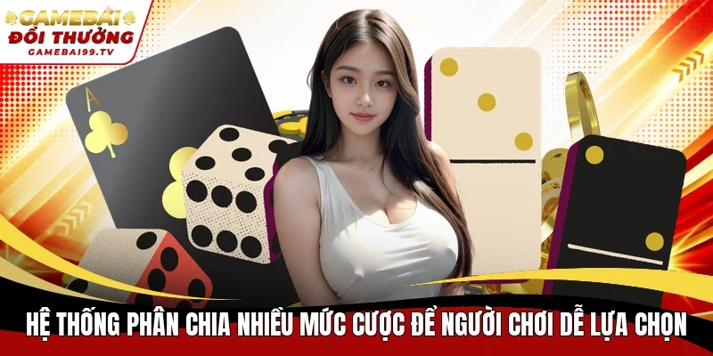 Hệ thống phân chia nhiều mức cược để người chơi dễ lựa chọn