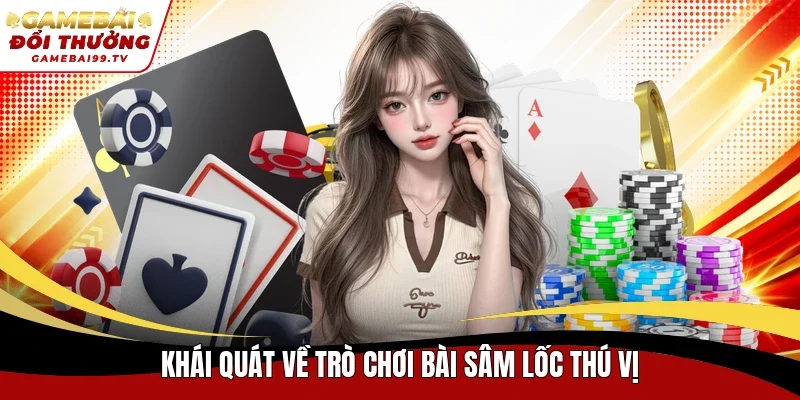 Khái quát về trò chơi bài Sâm Lốc thú vị