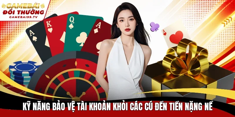 Kỹ năng bảo vệ tài khoản khỏi các cú đền tiền nặng nề