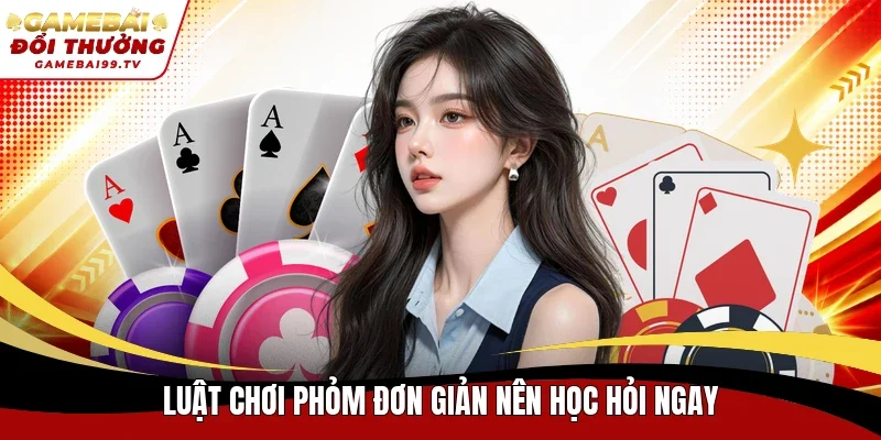 Luật chơi phỏm đơn giản nên học hỏi ngay