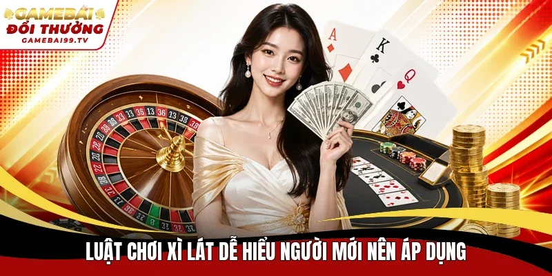 Luật chơi xì lát dễ hiểu người mới nên áp dụng