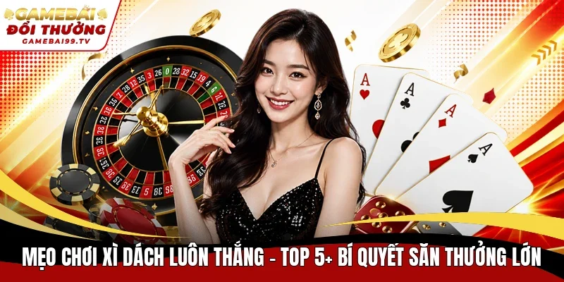 mẹo chơi Xì Dách luôn thắng