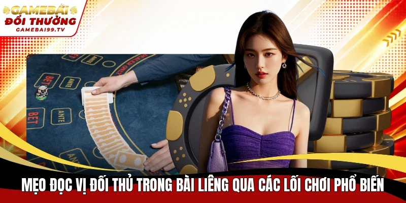Mẹo đọc vị đối thủ trong bài Liêng qua các lối chơi phổ biến