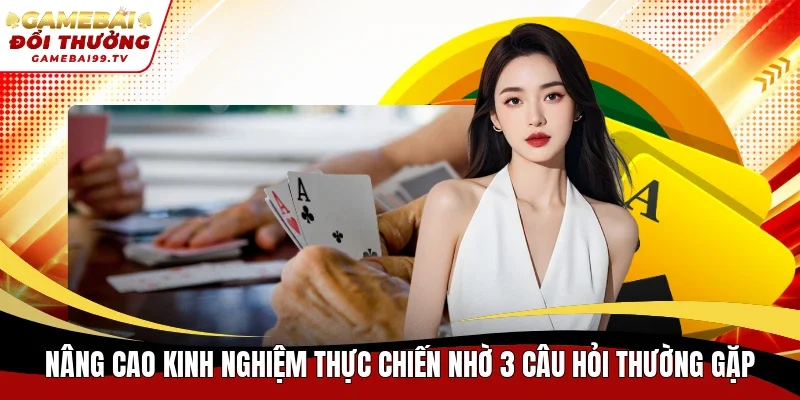 Nâng cao kinh nghiệm thực chiến nhờ 3 câu hỏi thường gặp