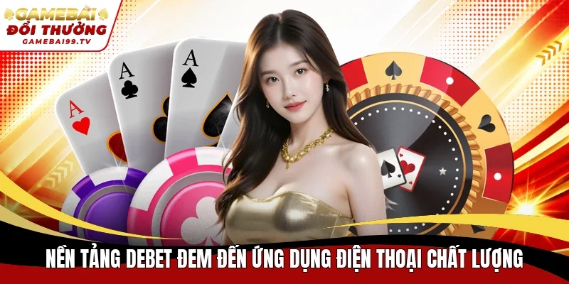 Nền tảng Debet đem đến ứng dụng điện thoại chất lượng