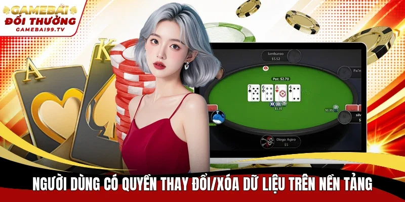 Người dùng có quyền thay đổi/xóa dữ liệu trên nền tảng