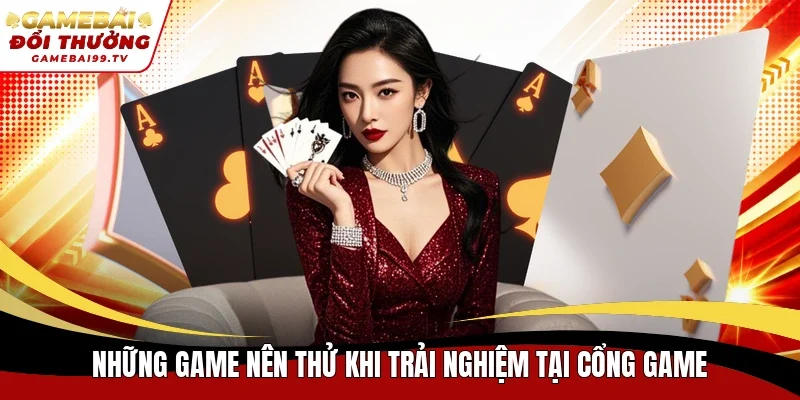 Những game nên thử khi trải nghiệm tại cổng game