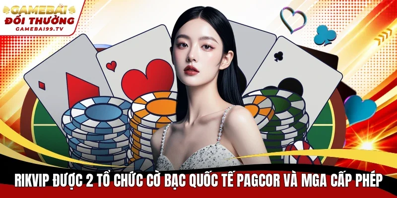 Rikvip được 2 tổ chức cờ bạc quốc tế PAGCOR và MGA cấp phép