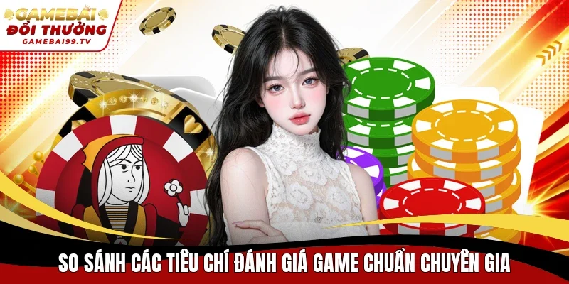 So sánh các tiêu chí đánh giá game chuẩn chuyên gia