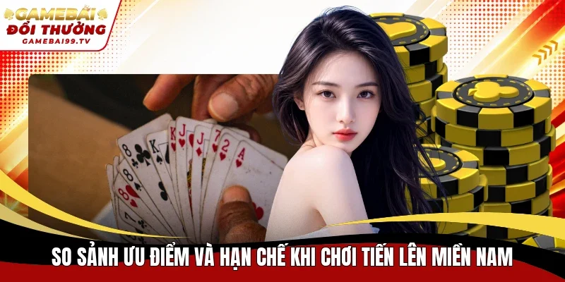 So sảnh ưu điểm và hạn chế khi chơi Tiến Lên miền Nam