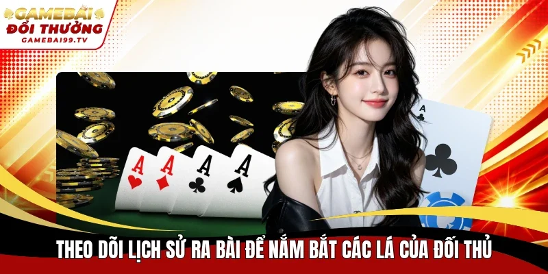 Theo dõi lịch sử ra bài để nắm bắt các lá của đối thủ
