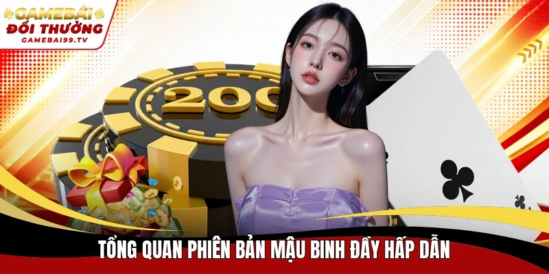 Tổng quan phiên bản Mậu Binh đầy hấp dẫn