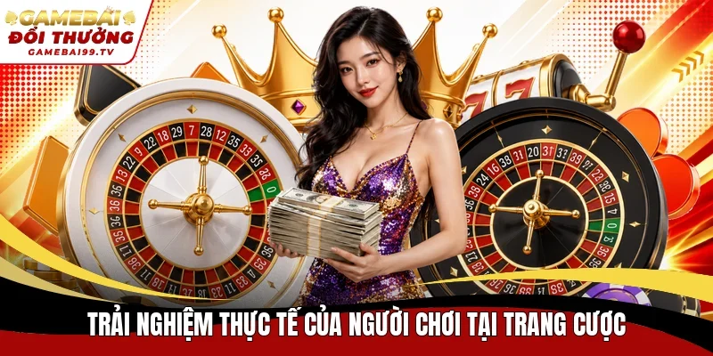 Trải nghiệm thực tế của người chơi tại trang cược