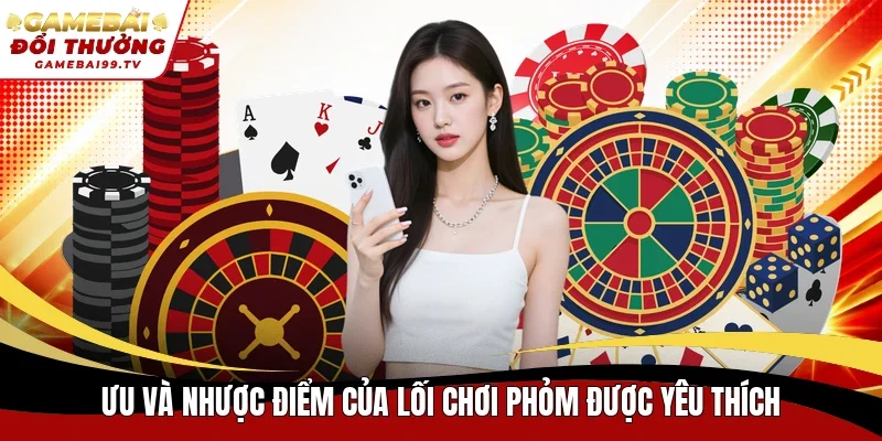 Ưu và nhược điểm của lối chơi phỏm được yêu thích