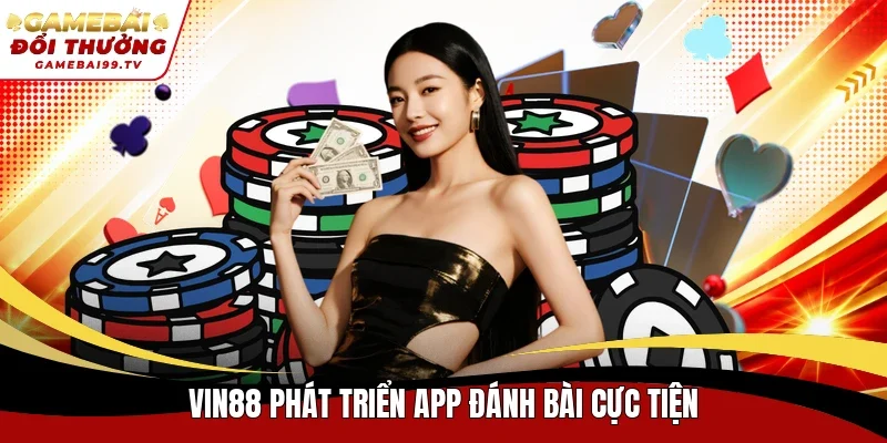 Vin88 phát triển app đánh bài cực tiện