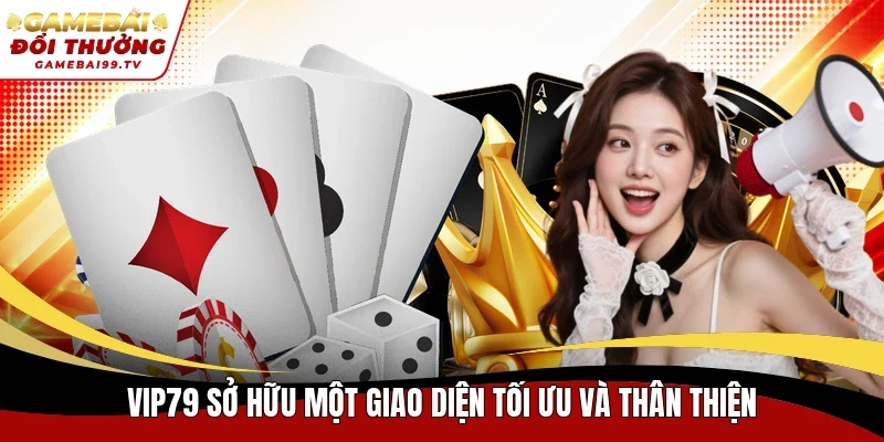 Vip79 sở hữu một giao diện tối ưu và thân thiện